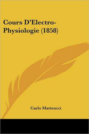 Cours D'Electro-Physiologie (1858) de Carlo Matteucci