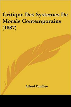 Critique Des Systemes De Morale Contemporains (1887) de Alfred Fouillee