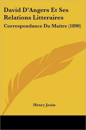 David D'Angers Et Ses Relations Litteraires de Henry Jouin