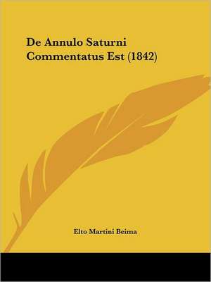 De Annulo Saturni Commentatus Est (1842) de Elto Martini Beima