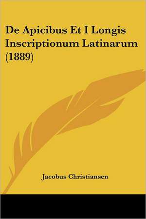 De Apicibus Et I Longis Inscriptionum Latinarum (1889) de Jacobus Christiansen