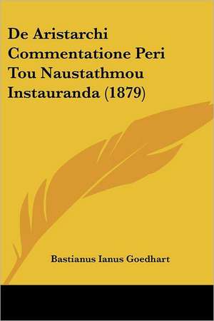 De Aristarchi Commentatione Peri Tou Naustathmou Instauranda (1879) de Bastianus Ianus Goedhart