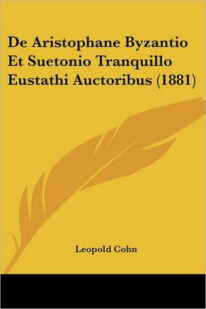 De Aristophane Byzantio Et Suetonio Tranquillo Eustathi Auctoribus (1881) de Leopold Cohn