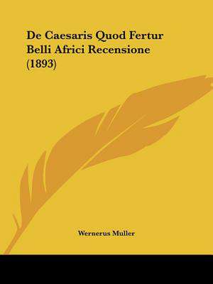 De Caesaris Quod Fertur Belli Africi Recensione (1893) de Wernerus Muller