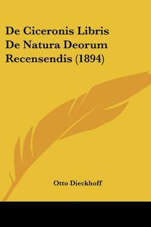 De Ciceronis Libris De Natura Deorum Recensendis (1894) de Otto Dieckhoff