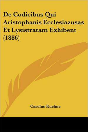 De Codicibus Qui Aristophanis Ecclesiazusas Et Lysistratam Exhibent (1886) de Carolus Kuehne