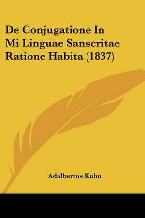 De Conjugatione In Mi Linguae Sanscritae Ratione Habita (1837) de Adalbertus Kuhn