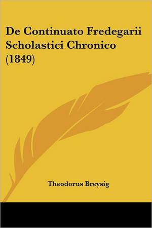 De Continuato Fredegarii Scholastici Chronico (1849) de Theodorus Breysig