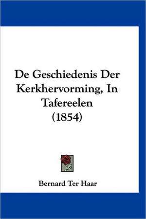 De Geschiedenis Der Kerkhervorming, In Tafereelen (1854) de Bernard Ter Haar