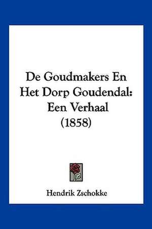 De Goudmakers En Het Dorp Goudendal de Hendrik Zschokke