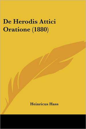 De Herodis Attici Oratione (1880) de Heinricus Hass