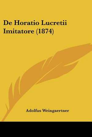 De Horatio Lucretii Imitatore (1874) de Adolfus Weingaertner