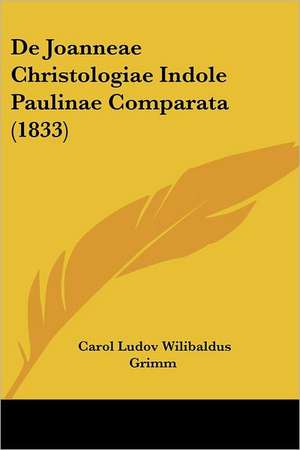 De Joanneae Christologiae Indole Paulinae Comparata (1833) de Carol Ludov Wilibaldus Grimm