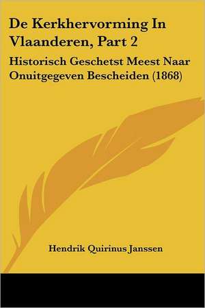 De Kerkhervorming In Vlaanderen, Part 2 de Hendrik Quirinus Janssen