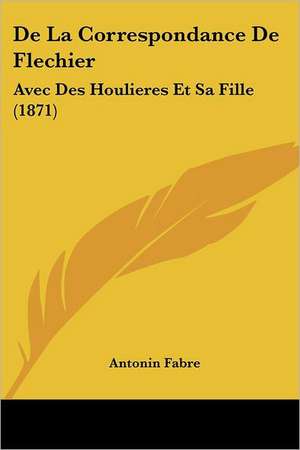 De La Correspondance De Flechier de Antonin Fabre