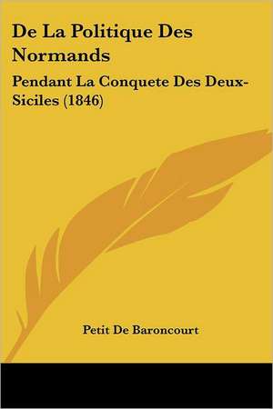 De La Politique Des Normands de Petit De Baroncourt