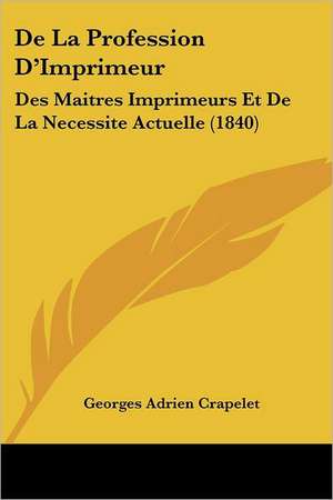 De La Profession D'Imprimeur de Georges Adrien Crapelet