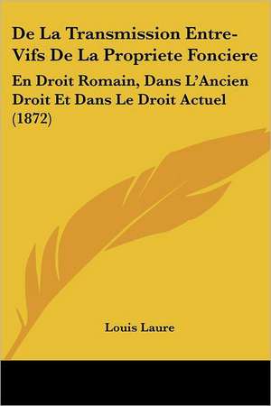 De La Transmission Entre-Vifs De La Propriete Fonciere de Louis Laure