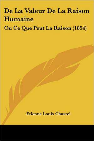 De La Valeur De La Raison Humaine de Etienne Louis Chastel