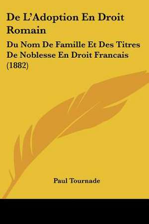 De L'Adoption En Droit Romain de Paul Tournade