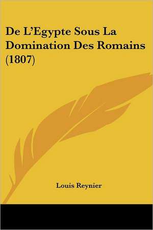 De L'Egypte Sous La Domination Des Romains (1807) de Louis Reynier