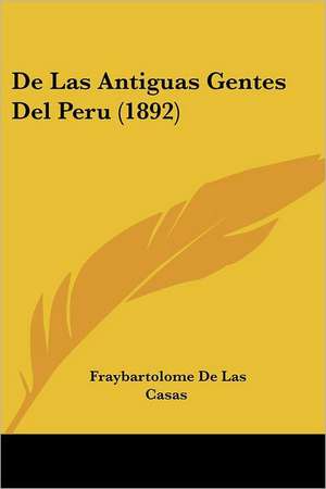 De Las Antiguas Gentes Del Peru (1892) de Fraybartolome De Las Casas