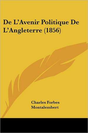 De L'Avenir Politique De L'Angleterre (1856) de Charles Forbes Montalembert