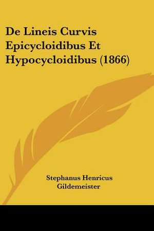 De Lineis Curvis Epicycloidibus Et Hypocycloidibus (1866) de Stephanus Henricus Gildemeister