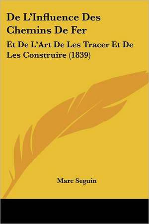 De L'Influence Des Chemins De Fer de Marc Seguin