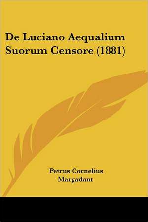 De Luciano Aequalium Suorum Censore (1881) de Petrus Cornelius Margadant