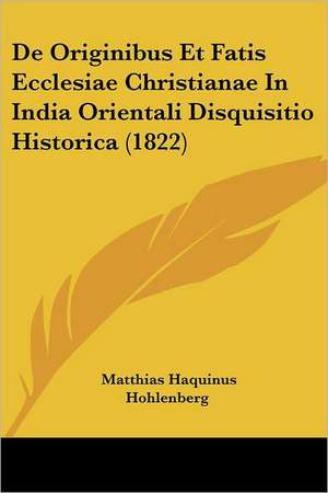 De Originibus Et Fatis Ecclesiae Christianae In India Orientali Disquisitio Historica (1822) de Matthias Haquinus Hohlenberg