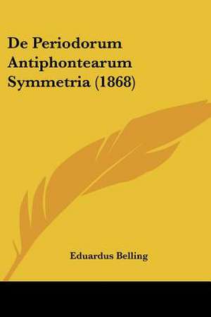 De Periodorum Antiphontearum Symmetria (1868) de Eduardus Belling