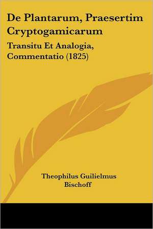 De Plantarum, Praesertim Cryptogamicarum de Theophilus Guilielmus Bischoff