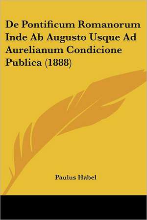 De Pontificum Romanorum Inde Ab Augusto Usque Ad Aurelianum Condicione Publica (1888) de Paulus Habel