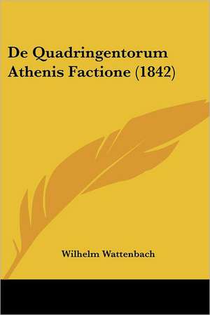 De Quadringentorum Athenis Factione (1842) de Wilhelm Wattenbach