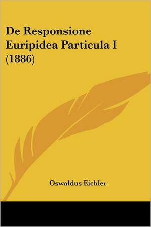 De Responsione Euripidea Particula I (1886) de Oswaldus Eichler