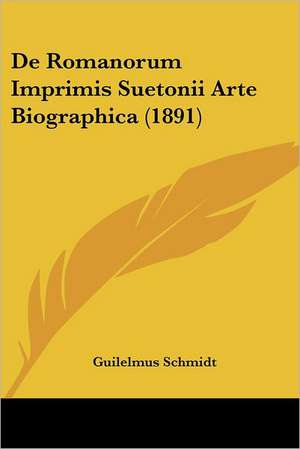 De Romanorum Imprimis Suetonii Arte Biographica (1891) de Guilelmus Schmidt