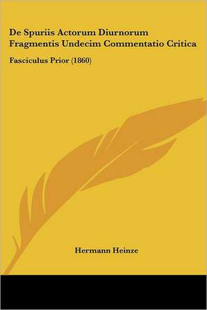 De Spuriis Actorum Diurnorum Fragmentis Undecim Commentatio Critica de Hermann Heinze