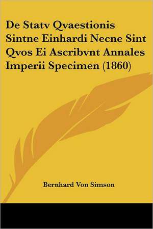 De Statv Qvaestionis Sintne Einhardi Necne Sint Qvos Ei Ascribvnt Annales Imperii Specimen (1860) de Bernhard Von Simson