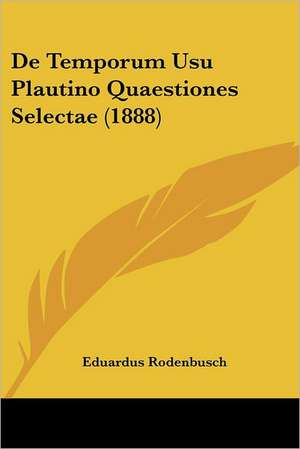 De Temporum Usu Plautino Quaestiones Selectae (1888) de Eduardus Rodenbusch