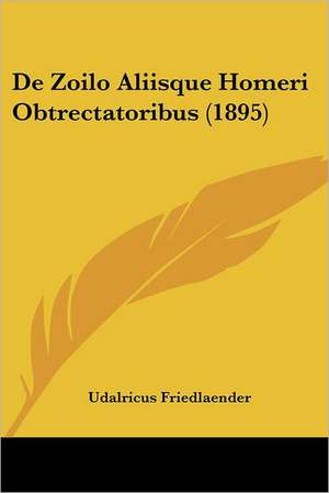 De Zoilo Aliisque Homeri Obtrectatoribus (1895) de Udalricus Friedlaender