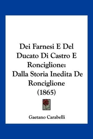 Dei Farnesi E Del Ducato Di Castro E Ronciglione de Gaetano Carabelli