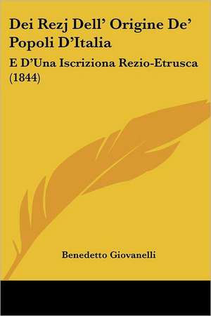 Dei Rezj Dell' Origine De' Popoli D'Italia de Benedetto Giovanelli