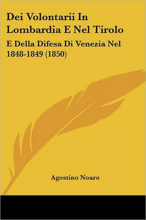 Dei Volontarii In Lombardia E Nel Tirolo de Agostino Noaro