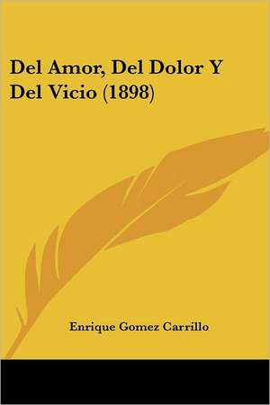 Del Amor, Del Dolor Y Del Vicio (1898) de Enrique Gomez Carrillo