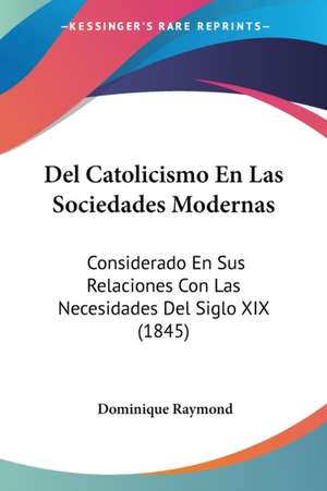 Del Catolicismo En Las Sociedades Modernas de Dominique Raymond