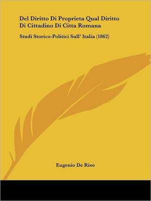 Del Diritto Di Proprieta Qual Diritto Di Cittadino Di Citta Romana de Eugenio De Riso