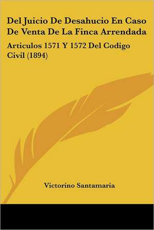 Del Juicio De Desahucio En Caso De Venta De La Finca Arrendada de Victorino Santamaria