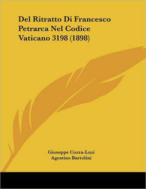 Del Ritratto Di Francesco Petrarca Nel Codice Vaticano 3198 (1898) de Giuseppe Cozza-Luzi