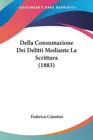 Della Consumazione Dei Delitti Mediante La Scrittura (1883) de Federico Catastini